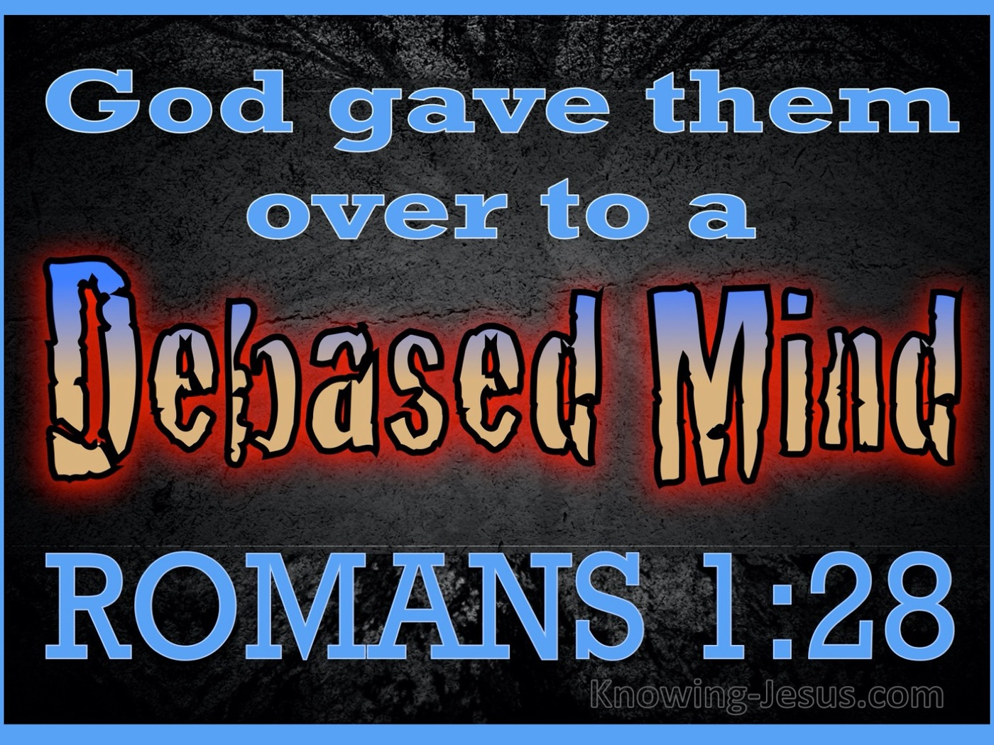 Romans 1:28 God Gave Them Over To A Debased Mind (blue)